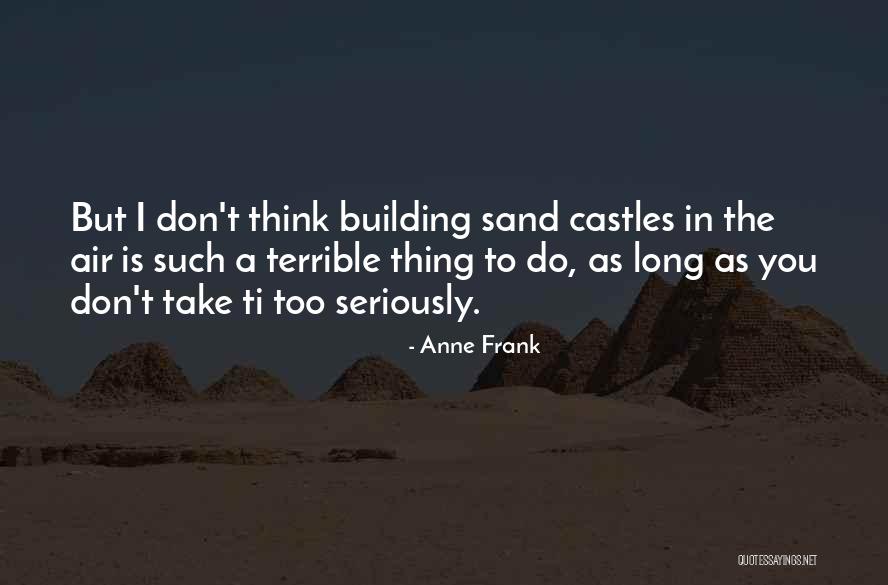 Castles In The Sand Quotes By Anne Frank