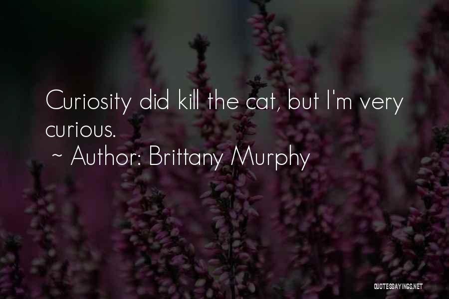 Cat Curiosity Quotes By Brittany Murphy