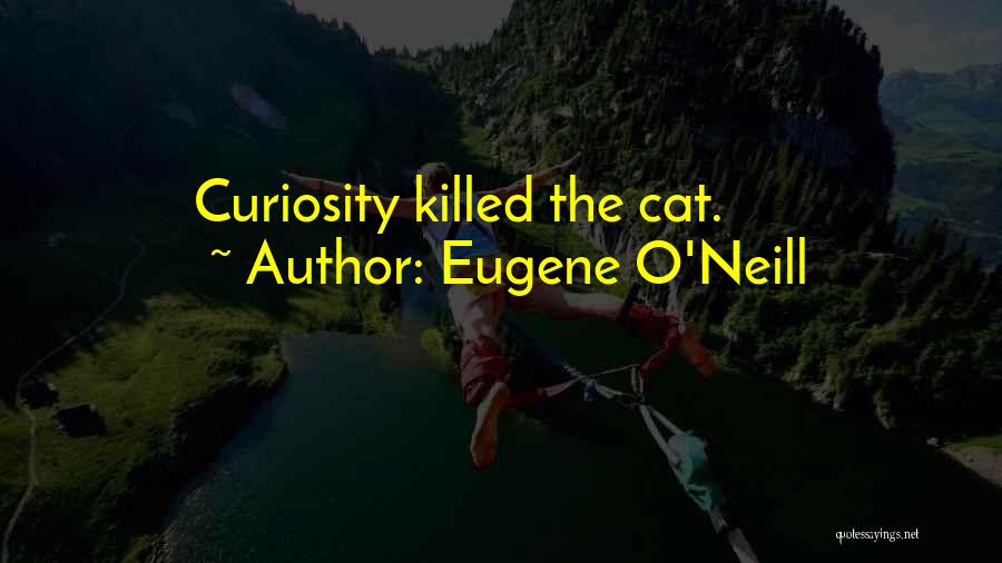 Cat Curiosity Quotes By Eugene O'Neill