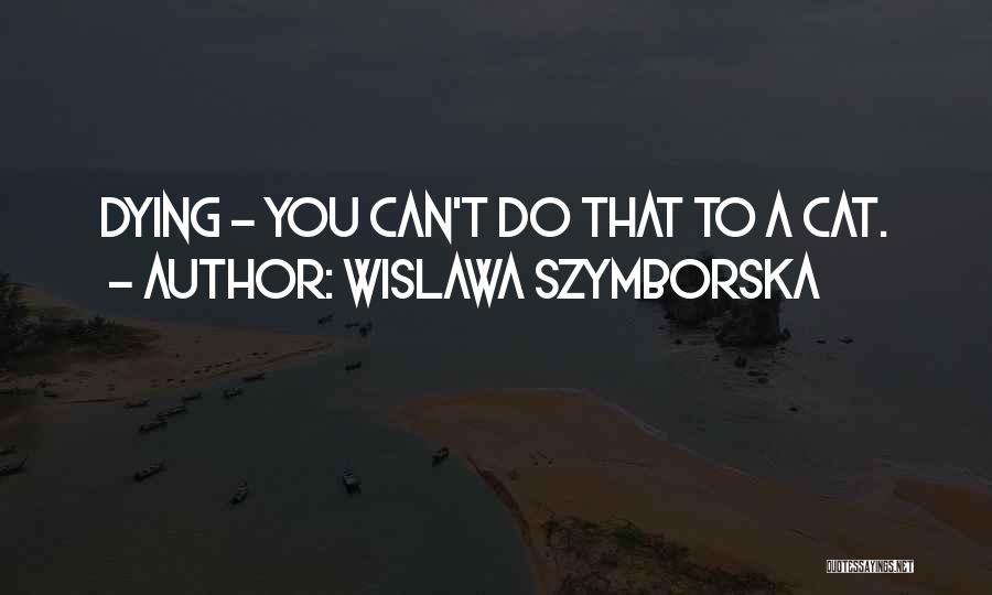 Cat Dying Quotes By Wislawa Szymborska