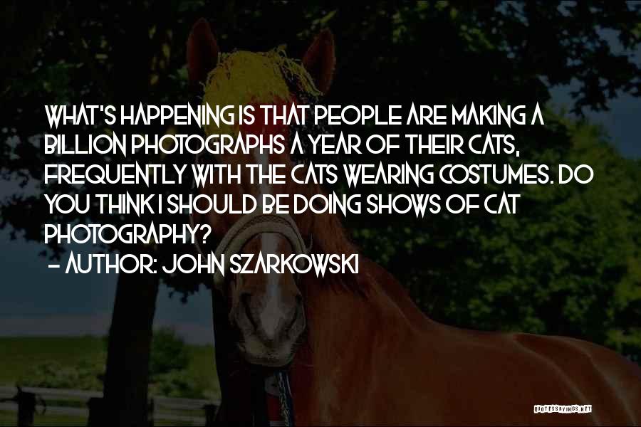 Cat Photography Quotes By John Szarkowski
