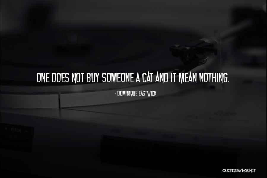 Cat Things To Buy Quotes By Dominique Eastwick Cat Things To Buy Quotes By Dominique Eastwick