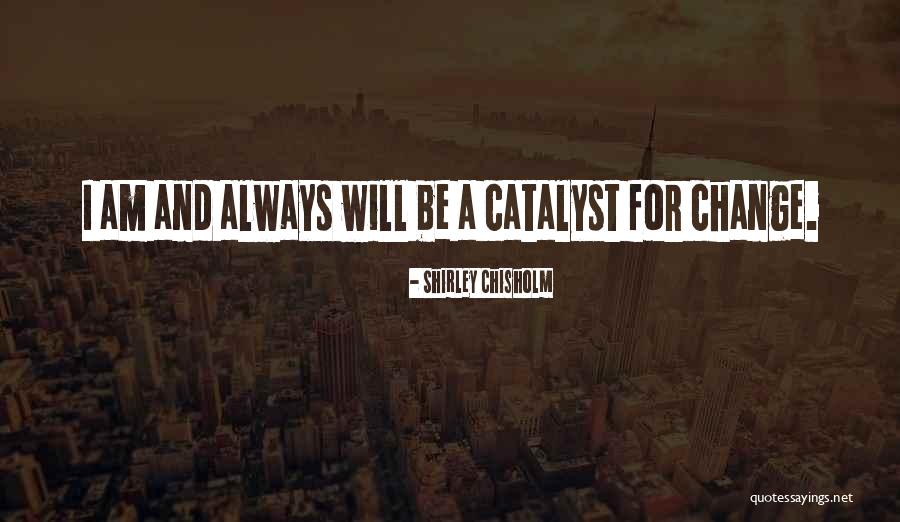 Catalyst And Change Quotes By Shirley Chisholm Catalyst And Change Quotes By Shirley Chisholm