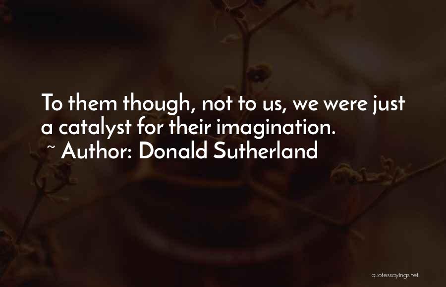 Catalyst Quotes By Donald Sutherland