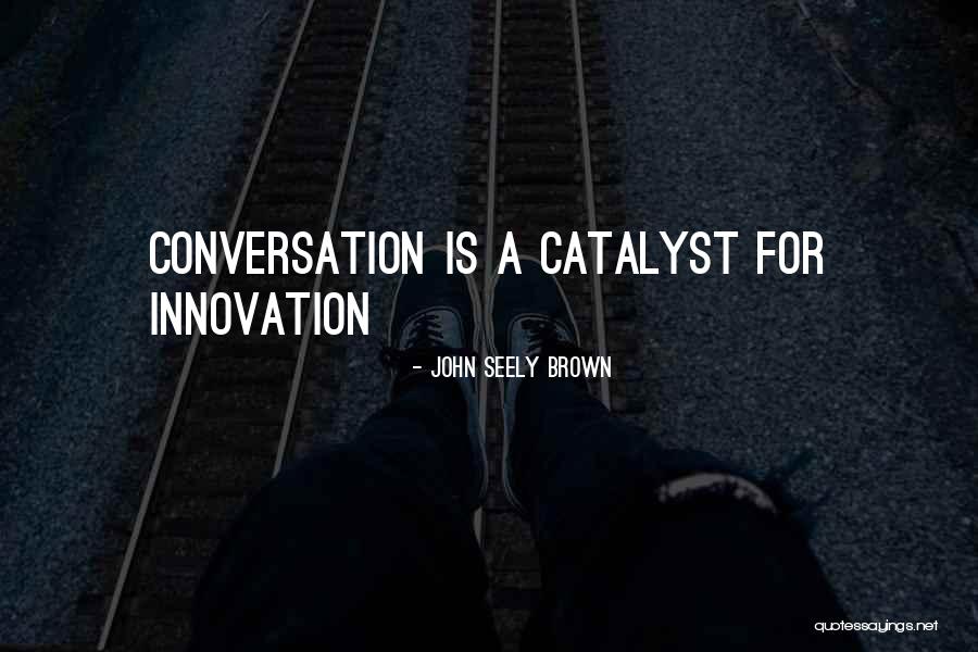 Catalyst Quotes By John Seely Brown