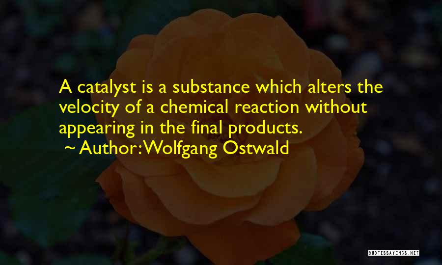Catalyst Quotes By Wolfgang Ostwald