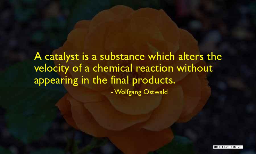 Catalyst Quotes By Wolfgang Ostwald