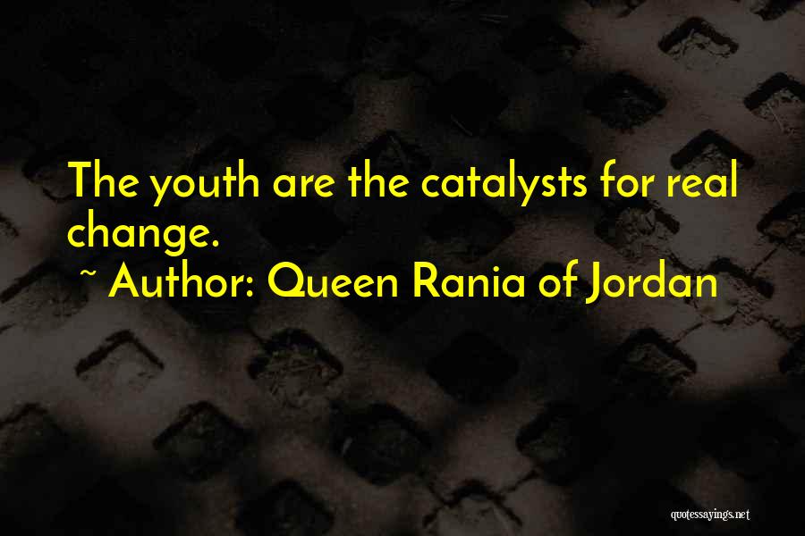 Catalysts Quotes By Queen Rania Of Jordan