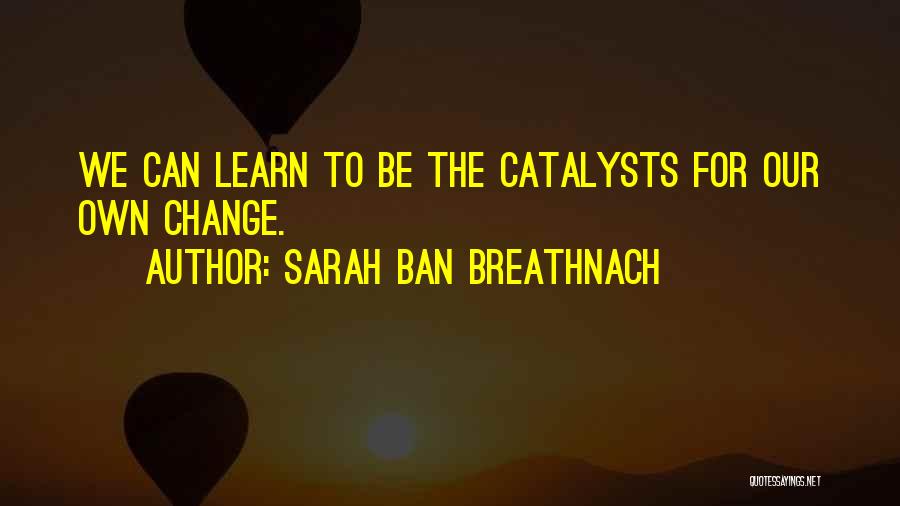 Catalysts Quotes By Sarah Ban Breathnach