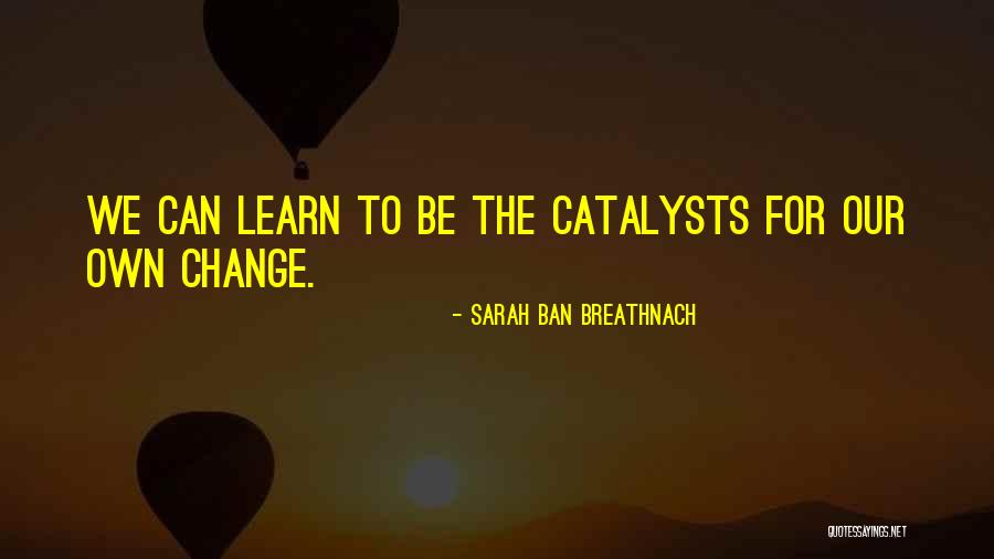 Catalysts Quotes By Sarah Ban Breathnach