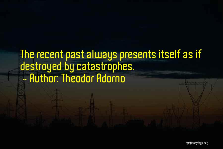 Catastrophes Quotes By Theodor Adorno
