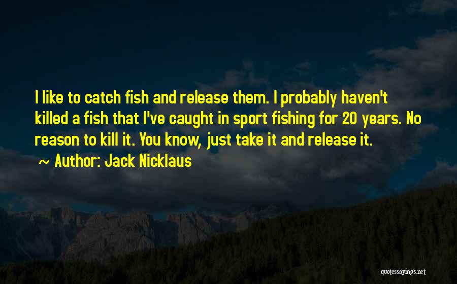 Catch And Release Fishing Quotes By Jack Nicklaus