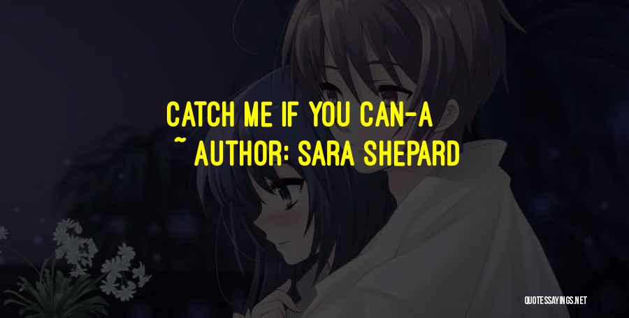 Catch Me If You Can Quotes By Sara Shepard