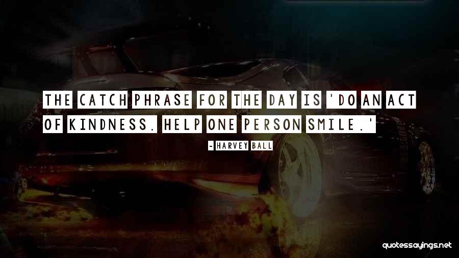 Catch Phrase Quotes By Harvey Ball Catch Phrase Quotes By Harvey Ball