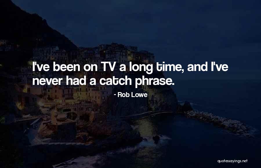 Catch Phrase Quotes By Rob Lowe Catch Phrase Quotes By Rob Lowe