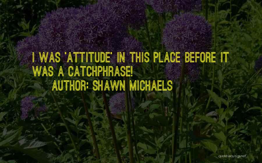 Catchphrase Quotes By Shawn Michaels