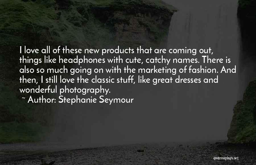 Catchy Quotes By Stephanie Seymour