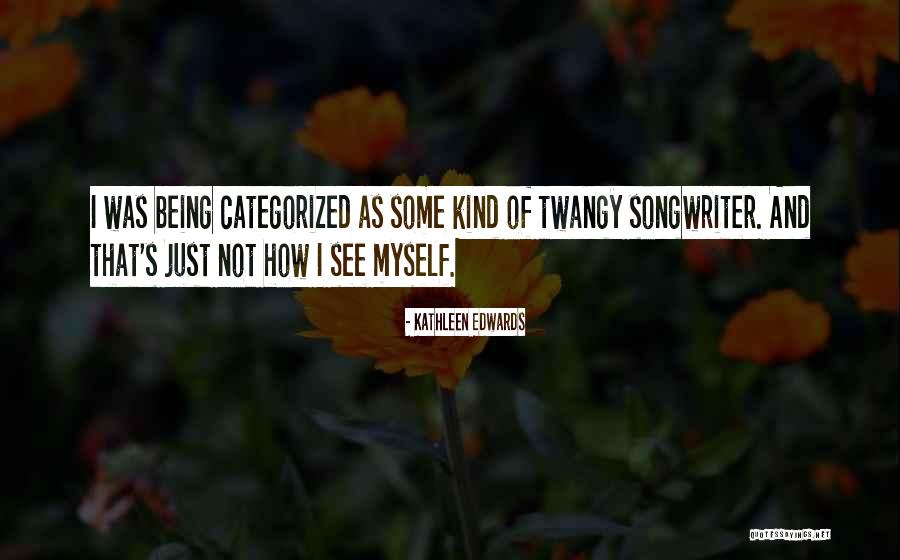 Categorized Quotes By Kathleen Edwards Categorized Quotes By Kathleen Edwards