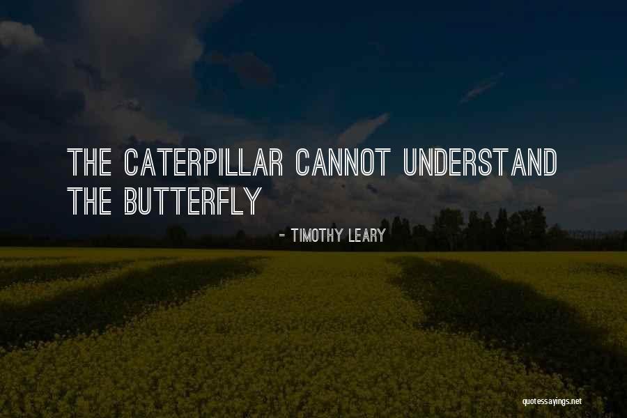 Caterpillar Butterfly Quotes By Timothy Leary Caterpillar Butterfly Quotes By Timothy Leary