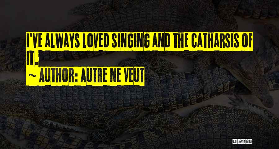 Catharsis Quotes By Autre Ne Veut