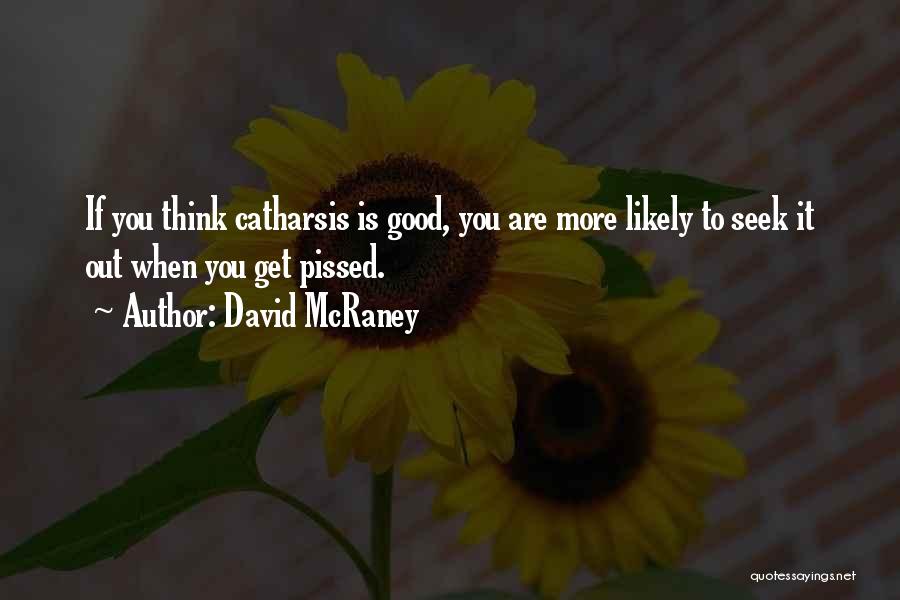 Catharsis Quotes By David McRaney