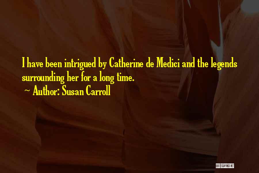 Catherine De Medici Quotes By Susan Carroll