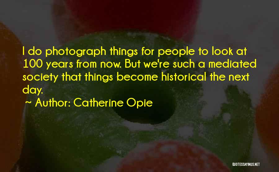 Catherine Opie Quotes 1822732