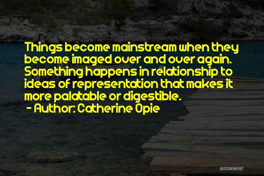 Catherine Opie Quotes 397376