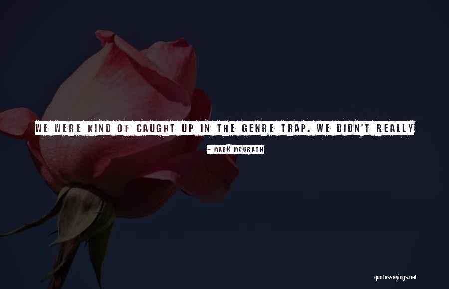 Caught In A Trap Quotes By Mark McGrath Caught In A Trap Quotes By Mark McGrath
