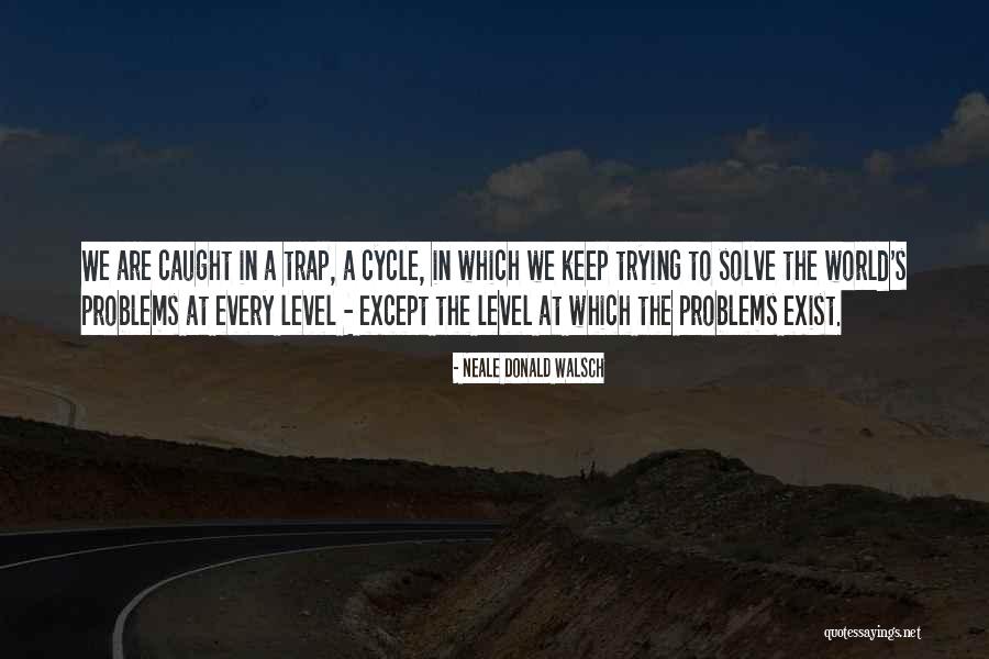 Caught In A Trap Quotes By Neale Donald Walsch Caught In A Trap Quotes By Neale Donald Walsch