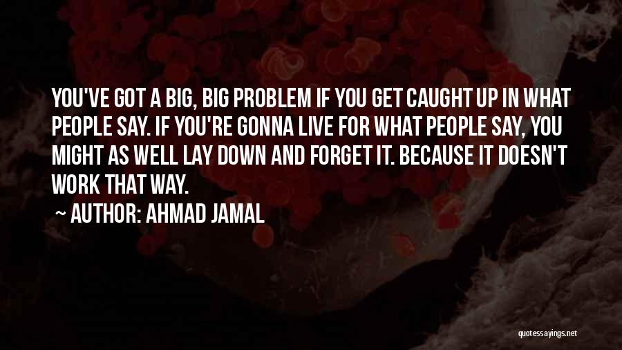 Caught Up In Work Quotes By Ahmad Jamal