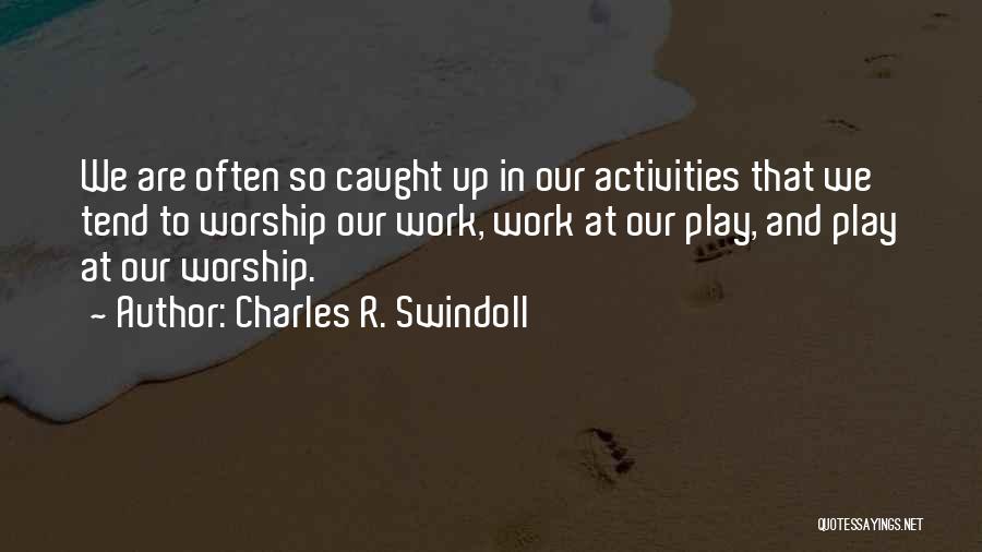 Caught Up In Work Quotes By Charles R. Swindoll
