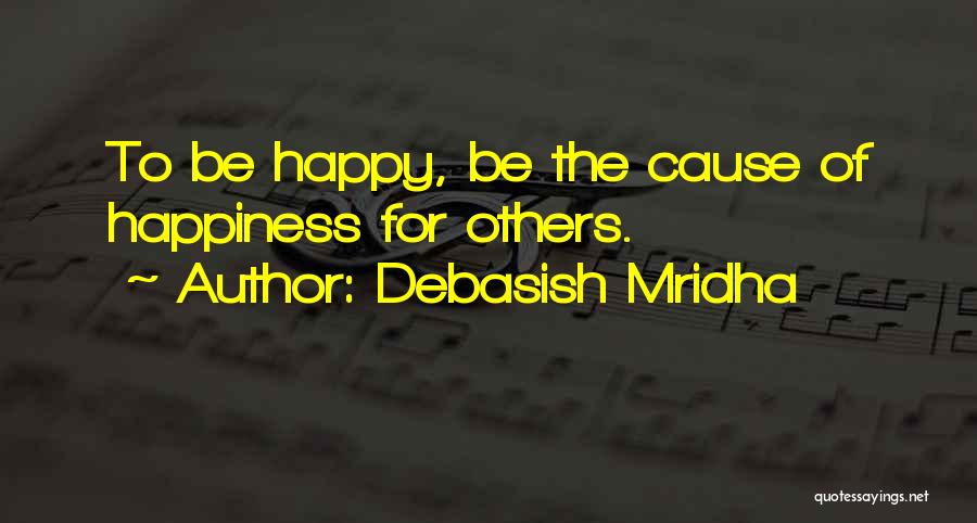 Cause Happiness Quotes By Debasish Mridha