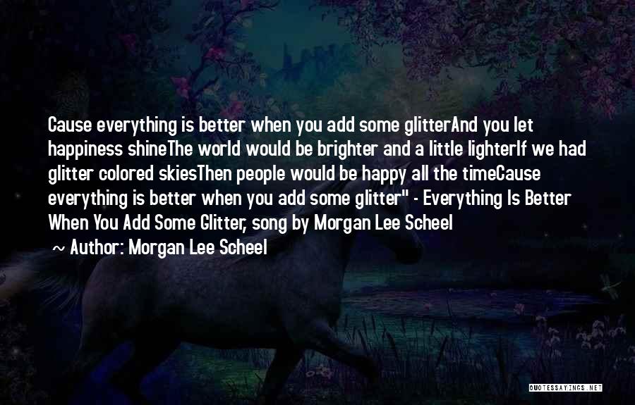 Cause Happiness Quotes By Morgan Lee Scheel
