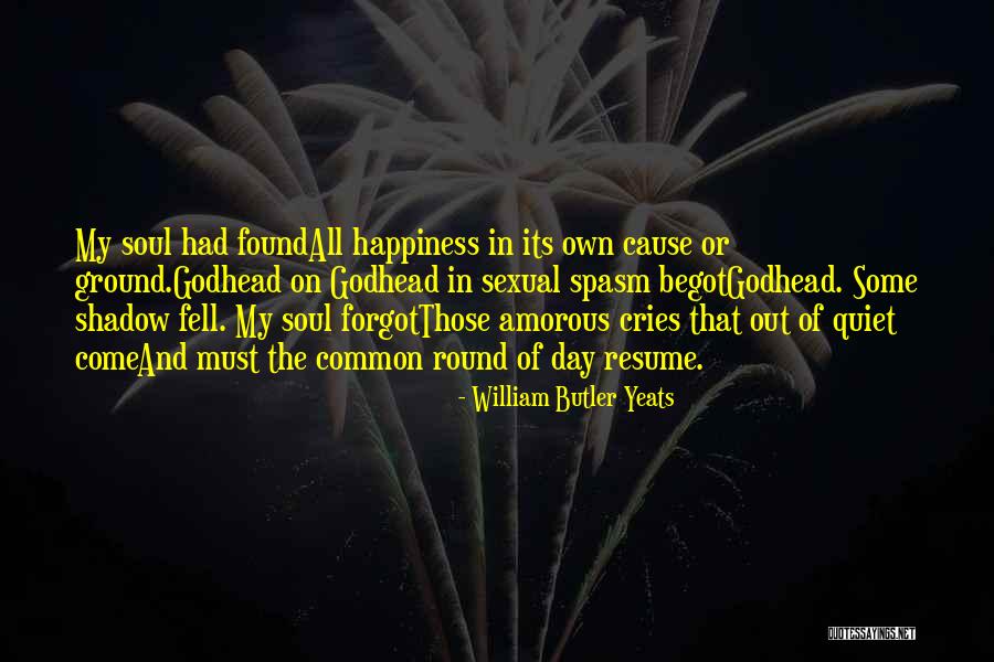 Cause Happiness Quotes By William Butler Yeats