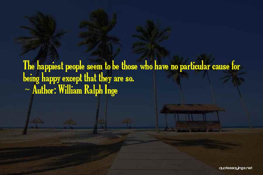 Cause Happiness Quotes By William Ralph Inge