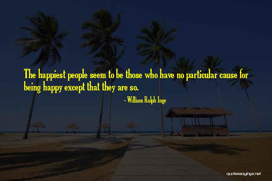 Cause Happiness Quotes By William Ralph Inge