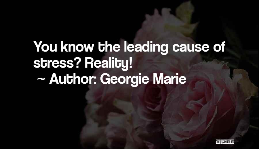 Cause Of Stress Quotes By Georgie Marie