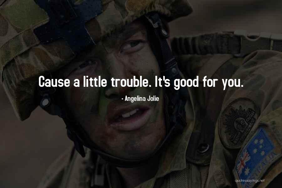 Cause Trouble Quotes By Angelina Jolie Cause Trouble Quotes By Angelina Jolie