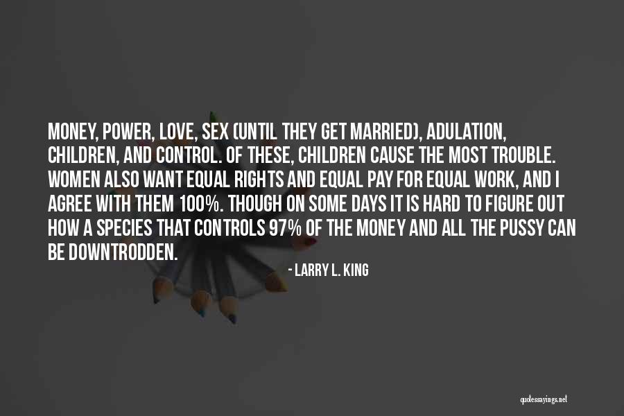 Cause Trouble Quotes By Larry L. King Cause Trouble Quotes By Larry L. King
