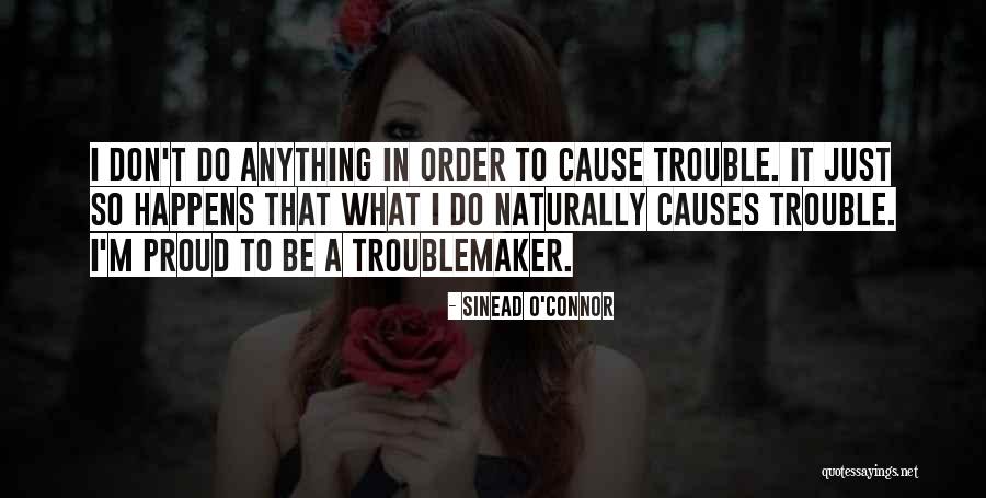 Cause Trouble Quotes By Sinead O'Connor Cause Trouble Quotes By Sinead O'Connor