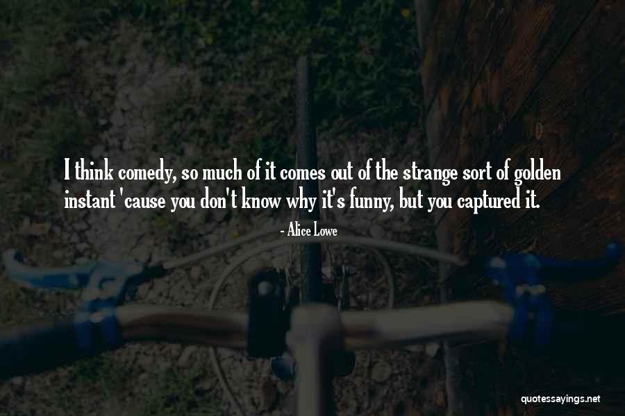 Cause You Know Why Quotes By Alice Lowe Cause You Know Why Quotes By Alice Lowe