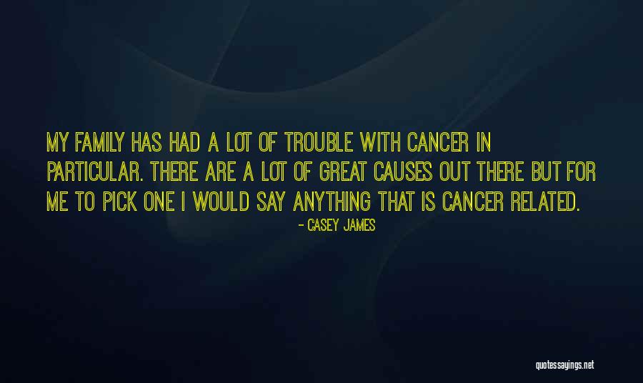 Causes Of Cancer Quotes By Casey James Causes Of Cancer Quotes By Casey James