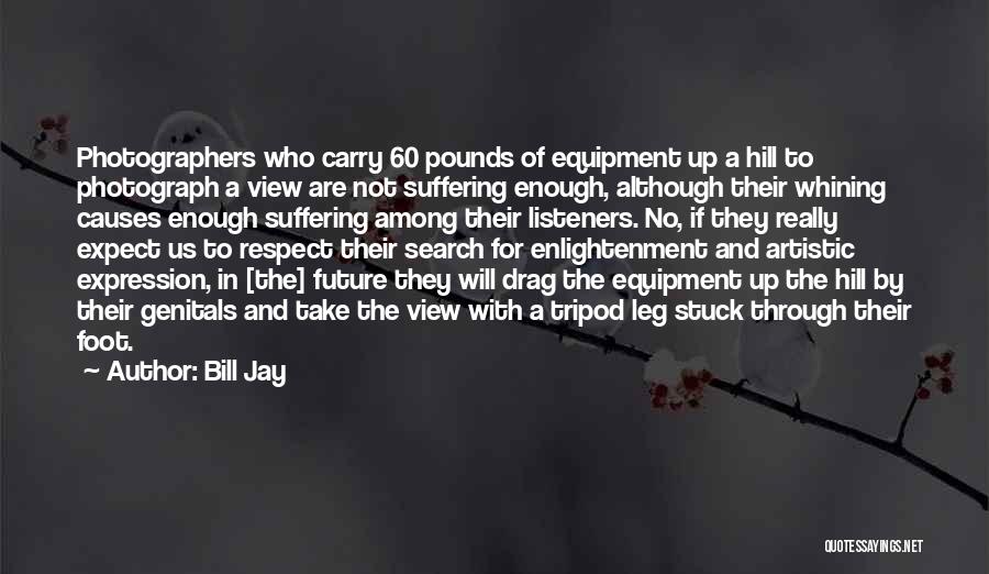 Causes Suffering Quotes By Bill Jay