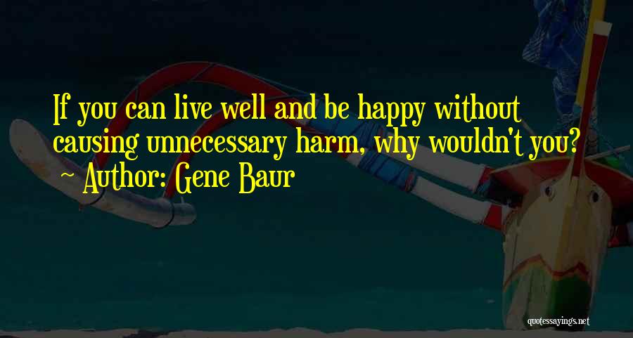 Causing Harm To Others Quotes By Gene Baur