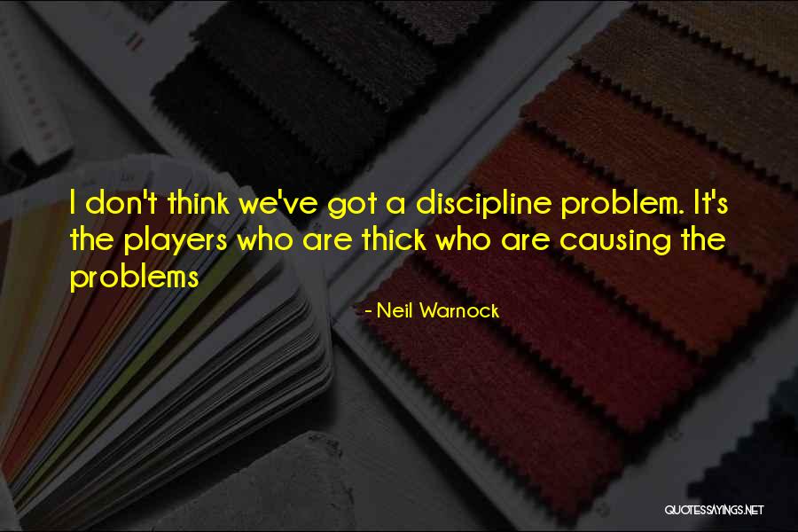 Causing Your Own Problems Quotes By Neil Warnock Causing Your Own Problems Quotes By Neil Warnock