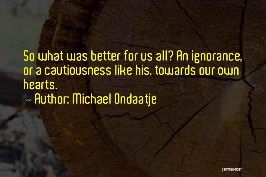 Cautiousness Quotes By Michael Ondaatje