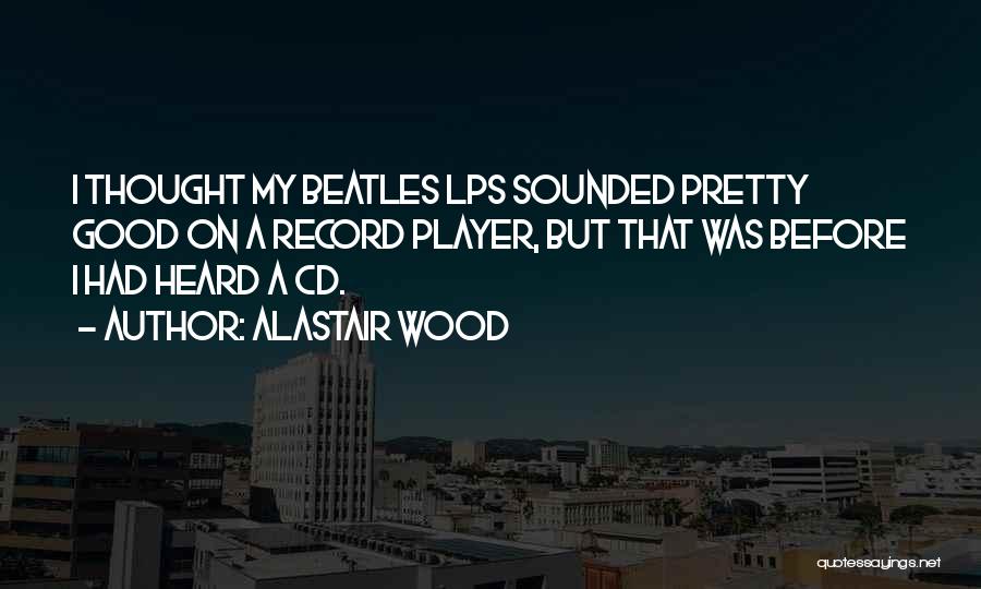 Cd Player Quotes By Alastair Wood