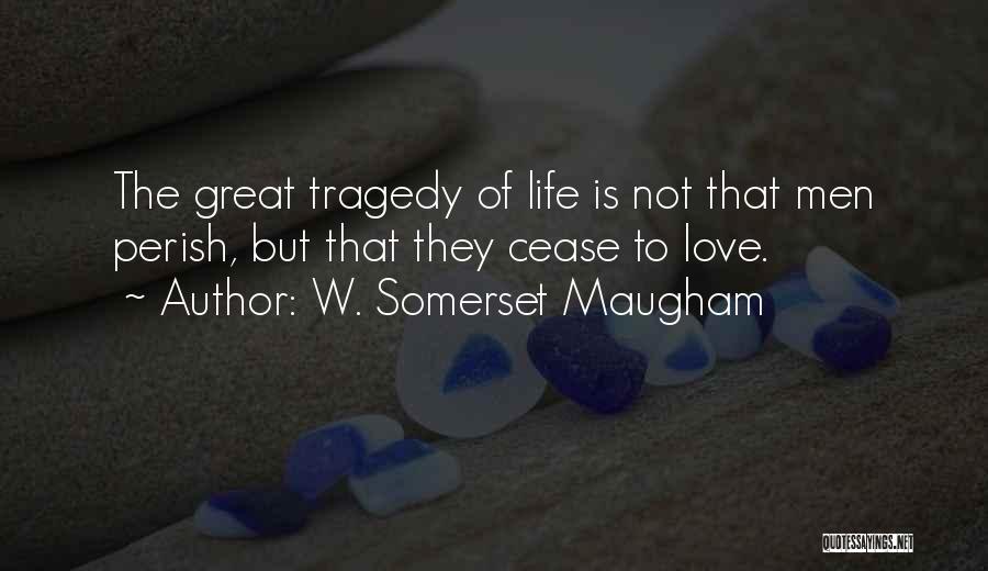 Cease Quotes By W. Somerset Maugham