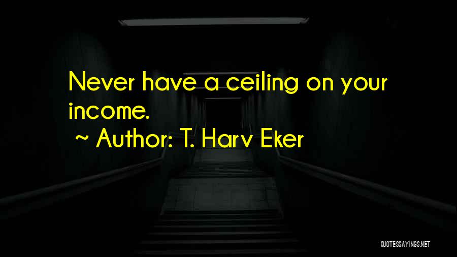 Ceilings Quotes By T. Harv Eker